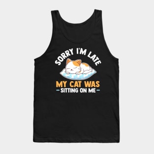 Sorry I'm Late My Cat Was Sitting On Me Tank Top